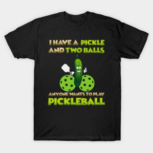 I have a pickle and two balls, Anyone Wants To Play Pickleball, Pickleball, Pickleball Player, Adult Humor, Pickleball Paddle, funny pickleball, T-Shirt